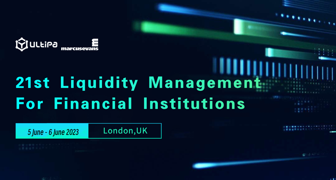 Ultipa Sponsors 21st Liquidity Management for Financial Institution, London, 5 - 6 June 2023 - Ultipa Graph